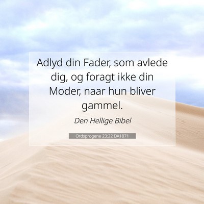 Picture 07 - Ordsprogene 23:22 DA1871 - Adlyd din Fader, som avlede dig, og foragt ikke - Bible Verse Picture