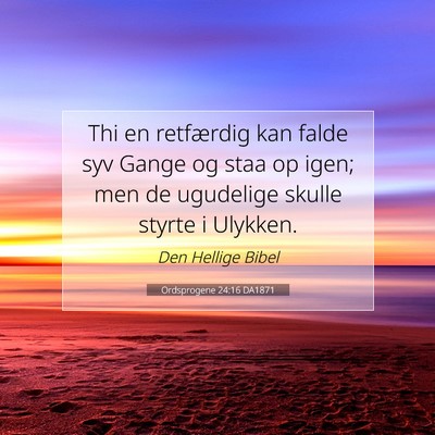 Picture 07 - Ordsprogene 24:16 DA1871 - Thi en retfærdig kan falde syv Gange og staa op - Bible Verse Picture