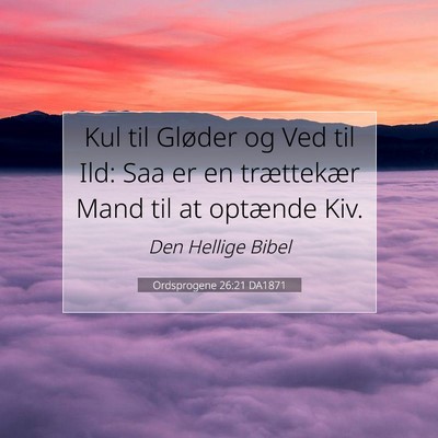 Picture 07 - Ordsprogene 26:21 DA1871 - Kul til Gløder og Ved til Ild: Saa er en - Bible Verse Picture