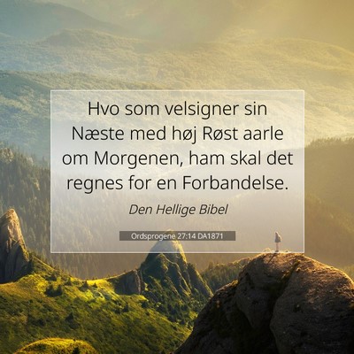 Picture 07 - Ordsprogene 27:14 DA1871 - Hvo som velsigner sin Næste med høj Røst aarle - Bible Verse Picture