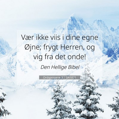 Picture 07 - Ordsprogene 3:7 DA1871 - Vær ikke viis i dine egne Øjne; frygt Herren, - Bible Verse Picture