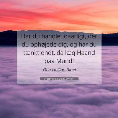 Picture 07 - Ordsprogene 30:32 DA1871 - Har du handlet daarligt, der du ophøjede dig, og - Bible Verse Picture
