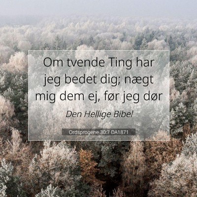 Picture 07 - Ordsprogene 30:7 DA1871 - Om tvende Ting har jeg bedet dig; nægt mig dem - Bible Verse Picture