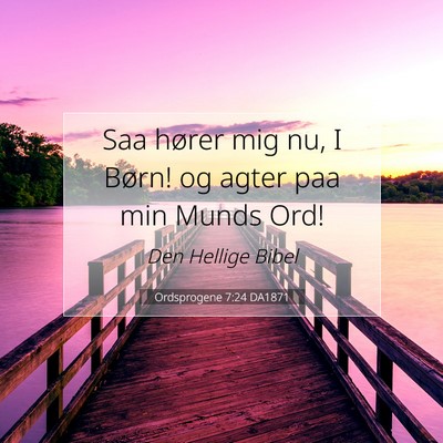 Picture 07 - Ordsprogene 7:24 DA1871 - Saa hører mig nu, I Børn! og agter paa min - Bible Verse Picture