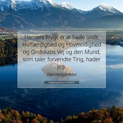 Picture 07 - Ordsprogene 8:13 DA1871 - Herrens Frygt er at hade ondt; Hoffærdighed og - Bible Verse Picture