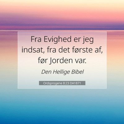 Picture 07 - Ordsprogene 8:23 DA1871 - Fra Evighed er jeg indsat, fra det første af, - Bible Verse Picture