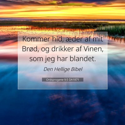 Picture 07 - Ordsprogene 9:5 DA1871 - Kommer hid, æder af mit Brød, og drikker af - Bible Verse Picture