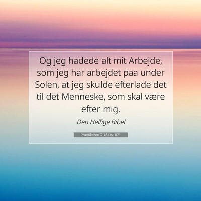Picture 07 - Prædikeren 2:18 DA1871 - Og jeg hadede alt mit Arbejde, som jeg har - Bible Verse Picture
