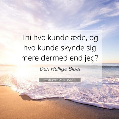 Picture 07 - Prædikeren 2:25 DA1871 - Thi hvo kunde æde, og hvo kunde skynde sig mere - Bible Verse Picture