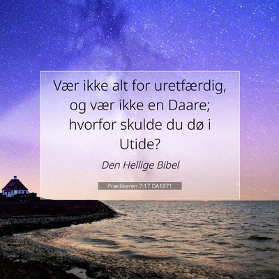 Picture 07 - Prædikeren 7:17 DA1871 - Vær ikke alt for uretfærdig, og vær ikke en - Bible Verse Picture