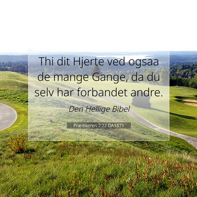 Picture 07 - Prædikeren 7:22 DA1871 - Thi dit Hjerte ved ogsaa de mange Gange, da du - Bible Verse Picture