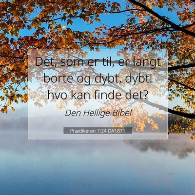 Picture 07 - Prædikeren 7:24 DA1871 - Det, som er til, er langt borte og dybt, dybt! - Bible Verse Picture