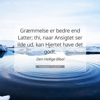 Picture 07 - Prædikeren 7:3 DA1871 - Græmmelse er bedre end Latter; thi, naar - Bible Verse Picture