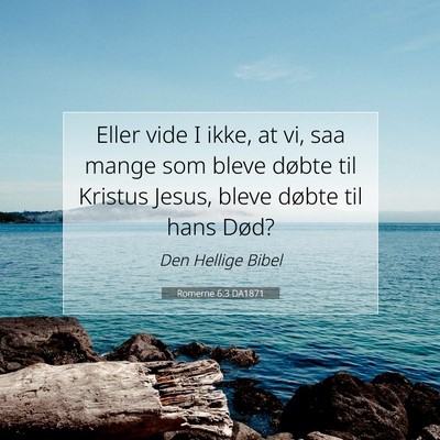 Picture 07 - Romerne 6:3 DA1871 - Eller vide I ikke, at vi, saa mange som bleve - Bible Verse Picture
