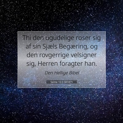 Picture 07 - Salme 10:3 DA1871 - Thi den ugudelige roser sig af sin Sjæls - Bible Verse Picture