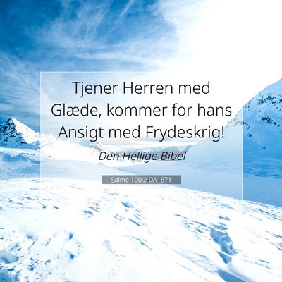 Picture 07 - Salme 100:2 DA1871 - Tjener Herren med Glæde, kommer for hans Ansigt - Bible Verse Picture