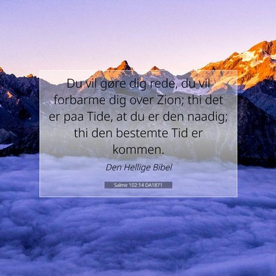 Picture 07 - Salme 102:14 DA1871 - Du vil gøre dig rede, du vil forbarme dig over - Bible Verse Picture