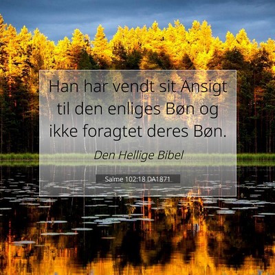 Picture 07 - Salme 102:18 DA1871 - Han har vendt sit Ansigt til den enliges Bøn og - Bible Verse Picture