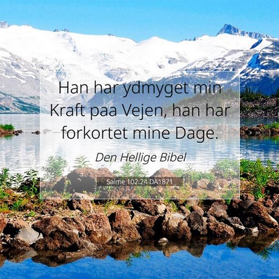Picture 07 - Salme 102:24 DA1871 - Han har ydmyget min Kraft paa Vejen, han har - Bible Verse Picture