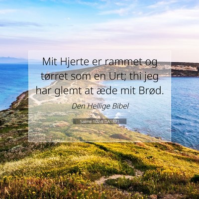 Picture 07 - Salme 102:5 DA1871 - Mit Hjerte er rammet og tørret som en Urt; thi - Bible Verse Picture