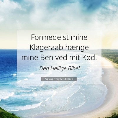 Picture 07 - Salme 102:6 DA1871 - Formedelst mine Klageraab hænge mine Ben ved mit - Bible Verse Picture