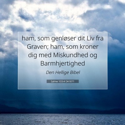 Picture 07 - Salme 103:4 DA1871 - ham, som genløser dit Liv fra Graven; ham, som - Bible Verse Picture
