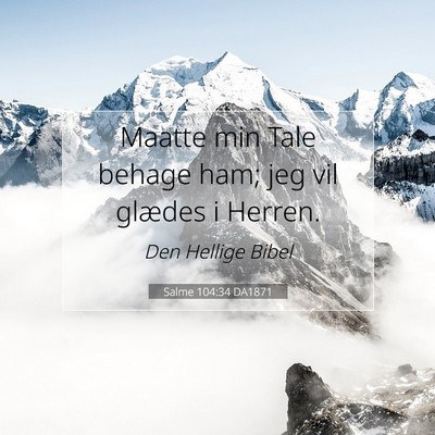 Picture 07 - Salme 104:34 DA1871 - Maatte min Tale behage ham; jeg vil glædes i - Bible Verse Picture