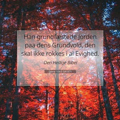 Picture 07 - Salme 104:5 DA1871 - Han grundfæstede Jorden paa dens Grundvold, den - Bible Verse Picture