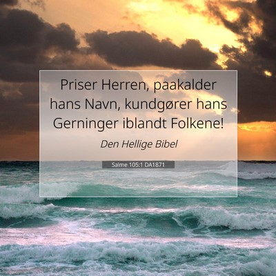 Picture 07 - Salme 105:1 DA1871 - Priser Herren, paakalder hans Navn, kundgører - Bible Verse Picture