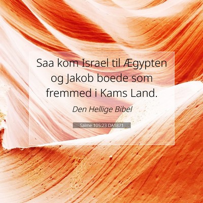 Picture 07 - Salme 105:23 DA1871 - Saa kom Israel til Ægypten og Jakob boede som - Bible Verse Picture