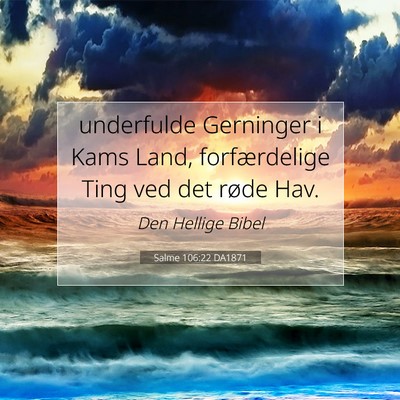 Picture 07 - Salme 106:22 DA1871 - underfulde Gerninger i Kams Land, forfærdelige - Bible Verse Picture