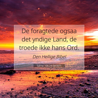 Picture 07 - Salme 106:24 DA1871 - De foragtede ogsaa det yndige Land, de troede - Bible Verse Picture