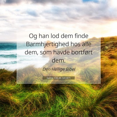 Picture 07 - Salme 106:46 DA1871 - Og han lod dem finde Barmhjertighed hos alle dem, - Bible Verse Picture