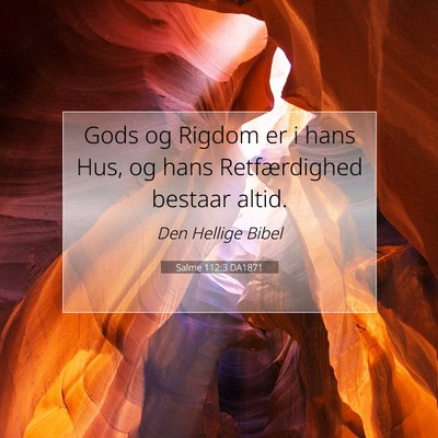 Picture 07 - Salme 112:3 DA1871 - Gods og Rigdom er i hans Hus, og hans - Bible Verse Picture