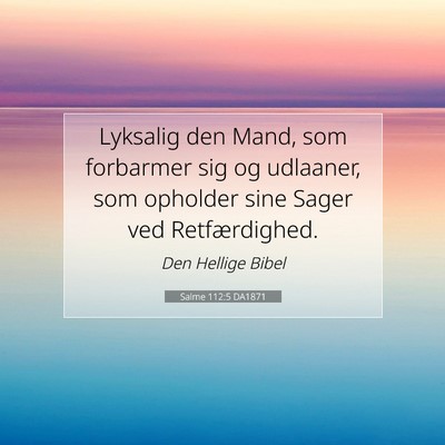 Picture 07 - Salme 112:5 DA1871 - Lyksalig den Mand, som forbarmer sig og udlaaner, - Bible Verse Picture