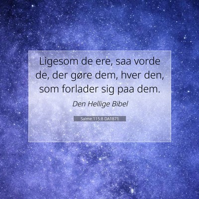 Picture 07 - Salme 115:8 DA1871 - Ligesom de ere, saa vorde de, der gøre dem, hver - Bible Verse Picture