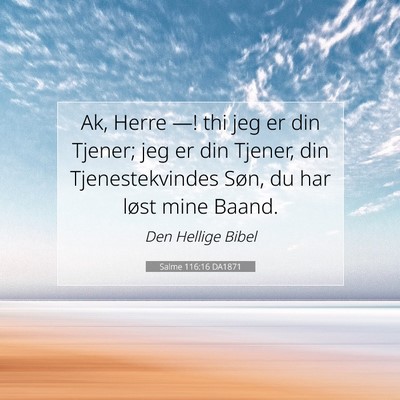 Picture 07 - Salme 116:16 DA1871 - Ak, Herre —! thi jeg er din Tjener; jeg er din - Bible Verse Picture