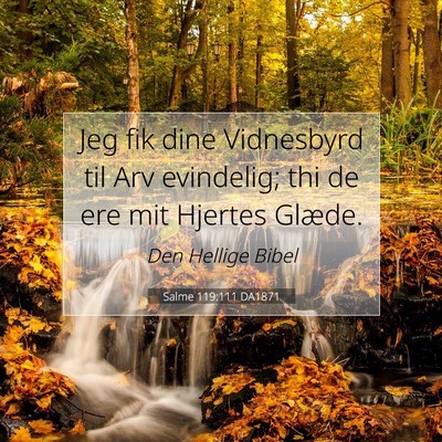 Picture 07 - Salme 119:111 DA1871 - Jeg fik dine Vidnesbyrd til Arv evindelig; thi de - Bible Verse Picture
