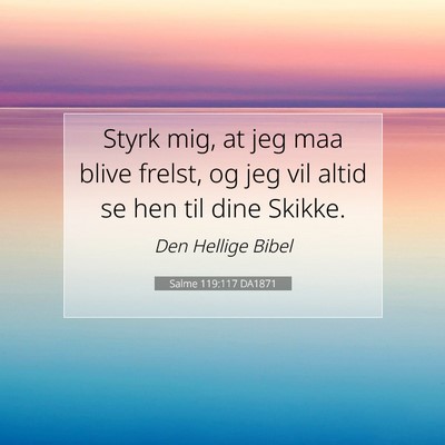 Picture 07 - Salme 119:117 DA1871 - Styrk mig, at jeg maa blive frelst, og jeg vil - Bible Verse Picture
