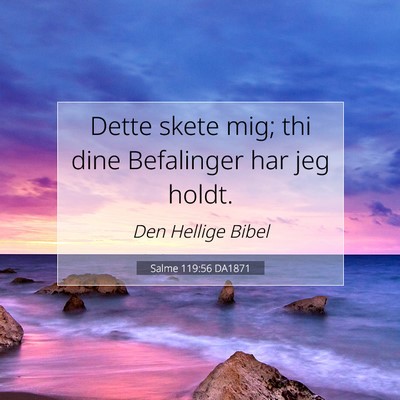 Picture 07 - Salme 119:56 DA1871 - Dette skete mig; thi dine Befalinger har jeg - Bible Verse Picture