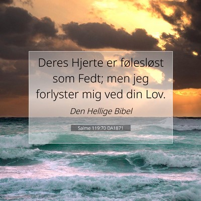 Picture 07 - Salme 119:70 DA1871 - Deres Hjerte er følesløst som Fedt; men jeg - Bible Verse Picture