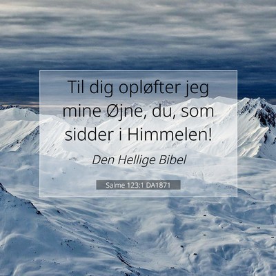 Picture 07 - Salme 123:1 DA1871 - Til dig opløfter jeg mine Øjne, du, som sidder - Bible Verse Picture