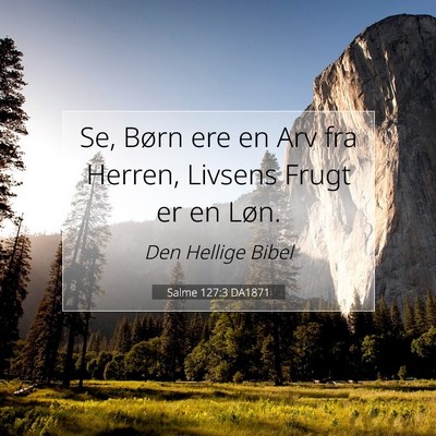Picture 07 - Salme 127:3 DA1871 - Se, Børn ere en Arv fra Herren, Livsens Frugt er - Bible Verse Picture