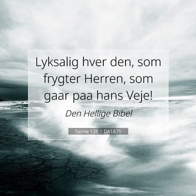Picture 07 - Salme 128:1 DA1871 - Lyksalig hver den, som frygter Herren, som gaar - Bible Verse Picture