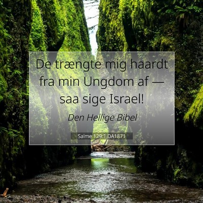Picture 07 - Salme 129:1 DA1871 - De trængte mig haardt fra min Ungdom af — saa - Bible Verse Picture