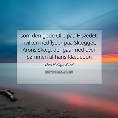 Picture 07 - Salme 133:2 DA1871 - som den gode Olie paa Hovedet, hvilken nedflyder - Bible Verse Picture