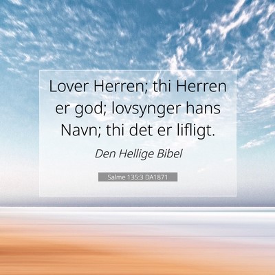 Picture 07 - Salme 135:3 DA1871 - Lover Herren; thi Herren er god; lovsynger hans - Bible Verse Picture