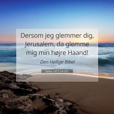 Picture 07 - Salme 137:5 DA1871 - Dersom jeg glemmer dig, Jerusalem, da glemme mig - Bible Verse Picture