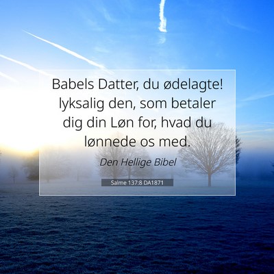 Picture 07 - Salme 137:8 DA1871 - Babels Datter, du ødelagte! lyksalig den, som - Bible Verse Picture