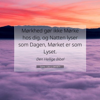 Picture 07 - Salme 139:12 DA1871 - Mørkhed gør ikke Mørke hos dig, og Natten - Bible Verse Picture